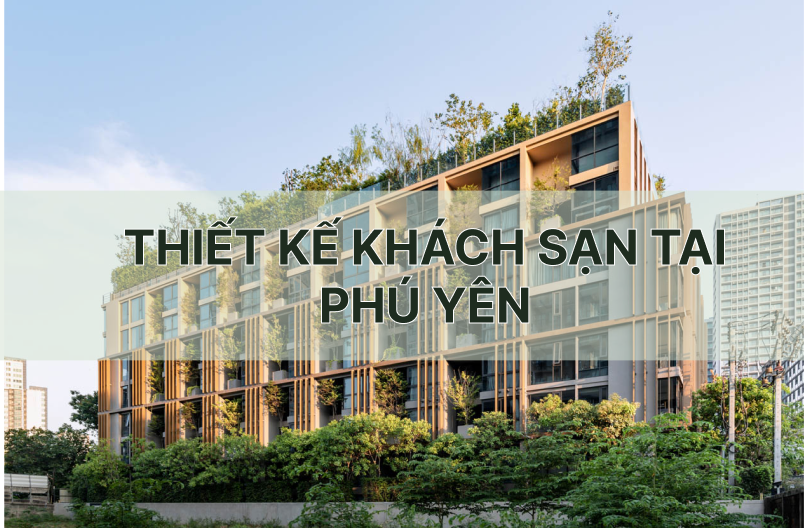 Thiết Kế Khách Sạn Tại Phú Yên: Mẫu Đẹp Tháng 2025